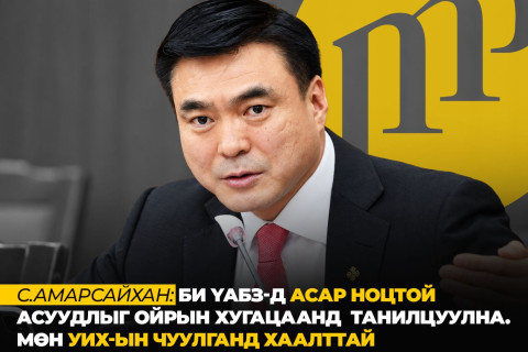 С.Амарсайхан: Би ҮАБЗ-д асар ноцтой асуудлыг ойрын хугацаанд танилцуулна