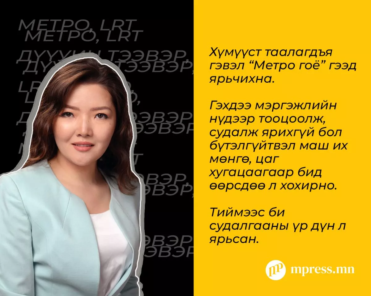 “Улаанбаатарт метро барихыг зүйрлэвэл хоёр өрөө жижигхэн байшиндаа ҮНЭТЭЙ, ТОМ БУЙДАН авах гэж буйтай адил“