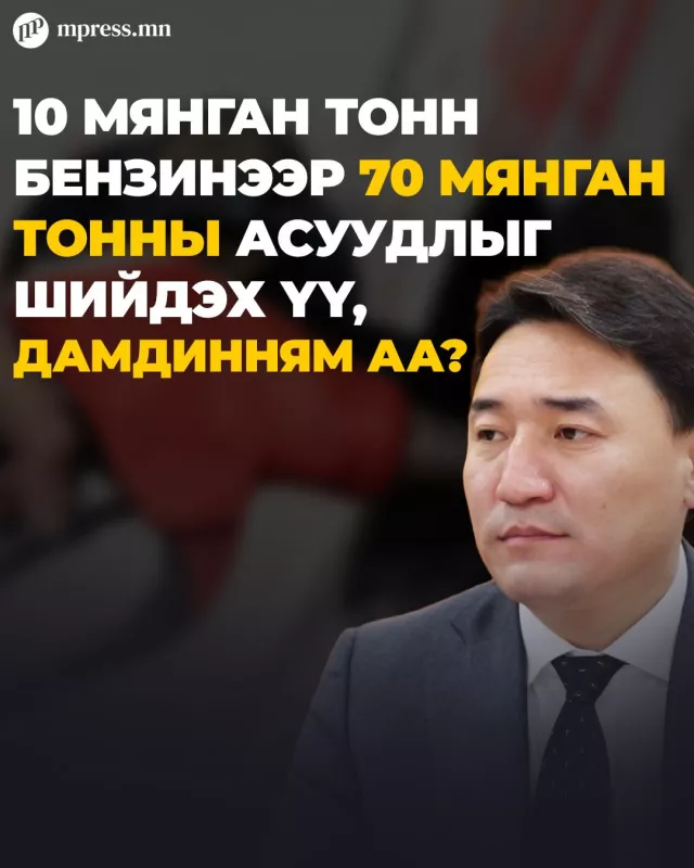 10 мянган тонн бензинээр 70 мянган тонны асуудлыг шийдэх үү, Дамдинням аа?
