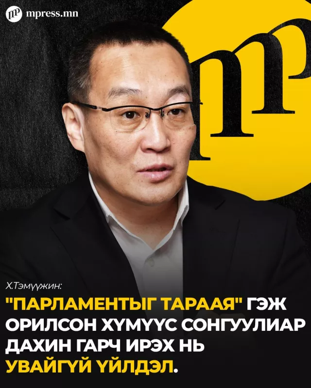 Х.Тэмүүжин: “Парламентыг тараая“ гэж орилсон хүмүүс сонгуулиар дахин гарч ирэх нь увайгүй үйлдэл