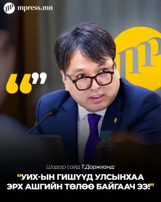Т.Доржханд: УИХ-ын гишүүд улсынхаа эрх ашгийн төлөө байгаач ээ!