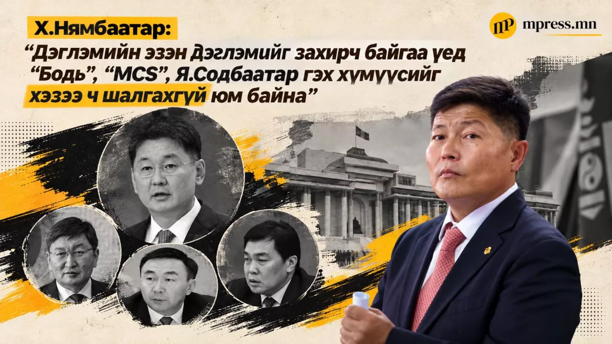 Х.Нямбаатар: Дэглэмийн эзэн дэглэмийг захирч байгаа үед Бодь, MCS, Я.Содбаатар зэрэг хүмүүсийг шалгахгүй юм байна